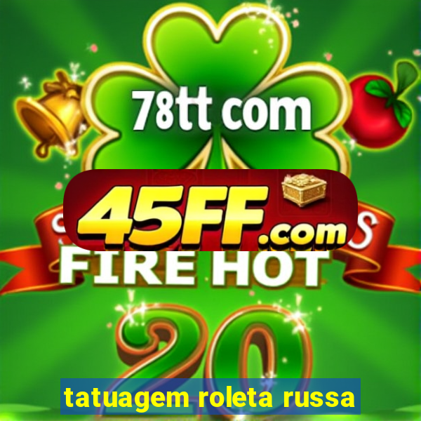 tatuagem roleta russa